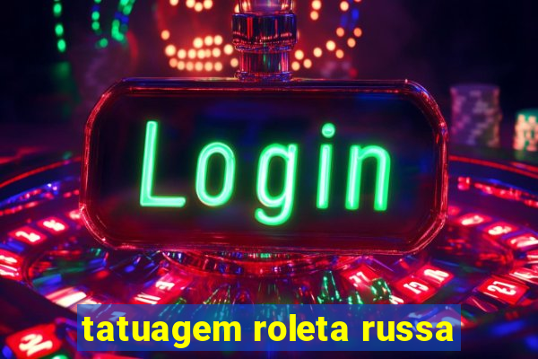 tatuagem roleta russa